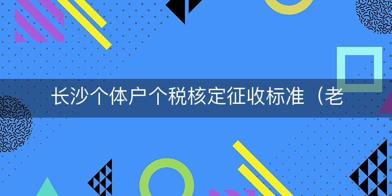 长沙个体户个税核定征收标准（老师/解惑）