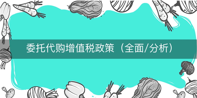 委托代购增值税政策（全面/分析）