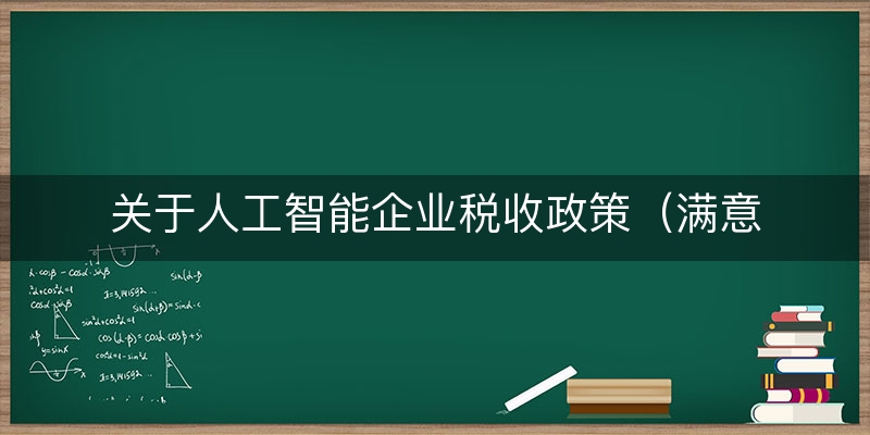 关于人工智能企业税收政策（满意/解答）