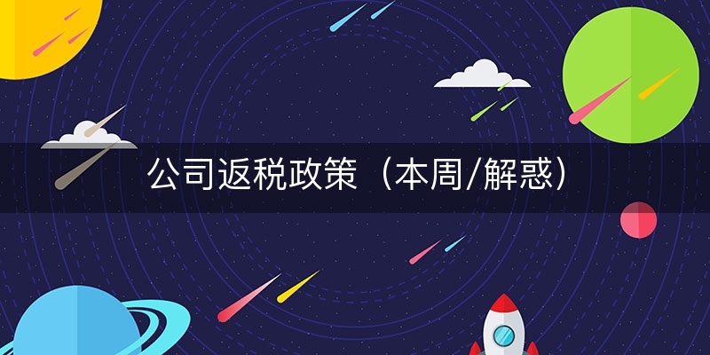 公司返税政策（本周/解惑）