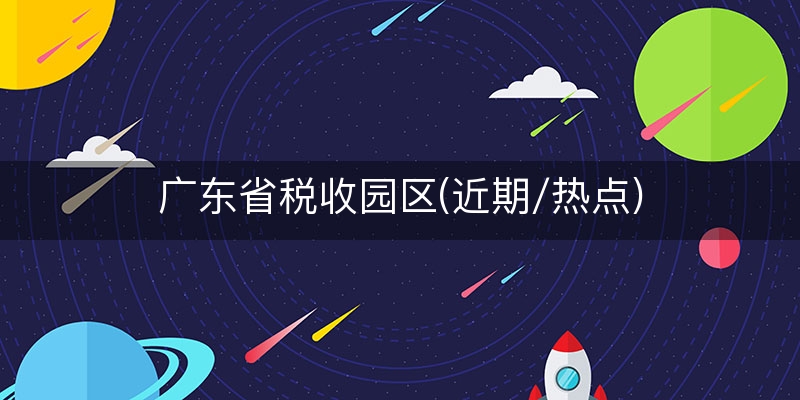 广东省税收园区(近期/热点)