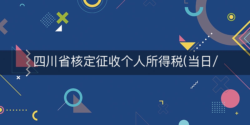 四川省核定征收个人所得税(当日/解答)