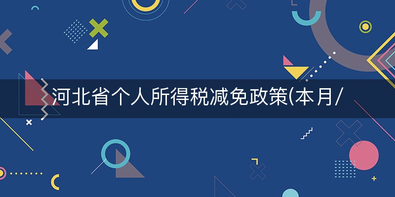 河北省个人所得税减免政策(本月/阐释)