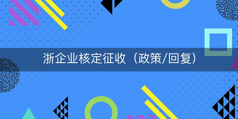 浙企业核定征收（政策/回复）
