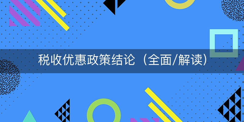 税收优惠政策结论（全面/解读）
