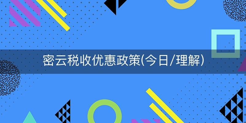 密云税收优惠政策(今日/理解)