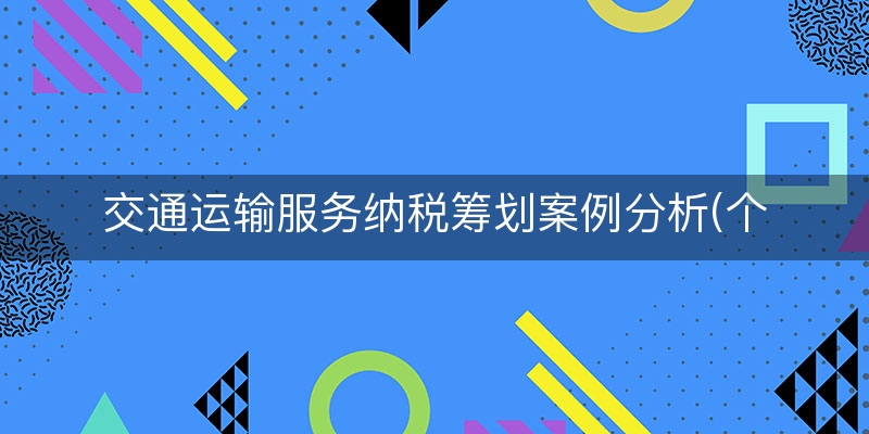 交通运输服务纳税筹划案例分析(个人所得税案例分析)
