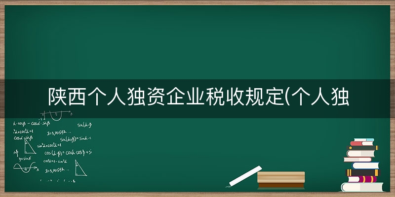 陕西个人独资企业税收规定(个人独资企业税率最新)