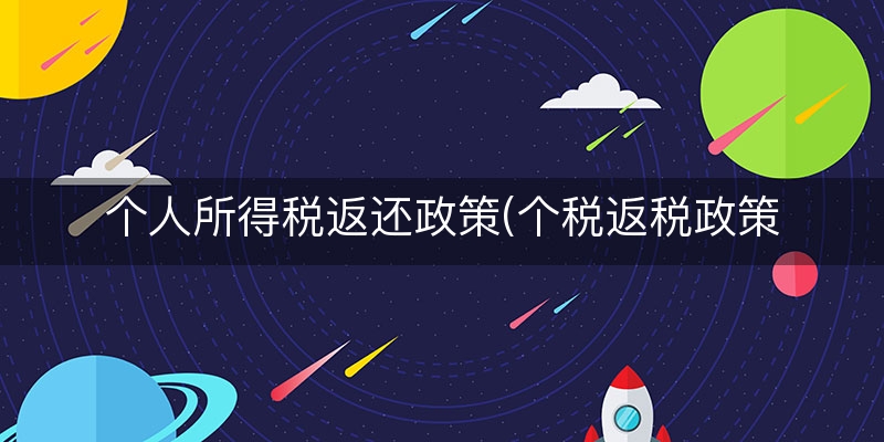 个人所得税返还政策(个税返税政策一般怎么返)
