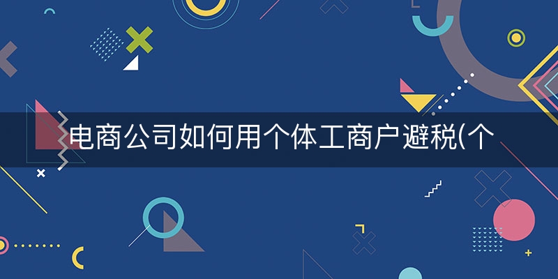 电商公司如何用个体工商户避税(个体户如何合理避税)