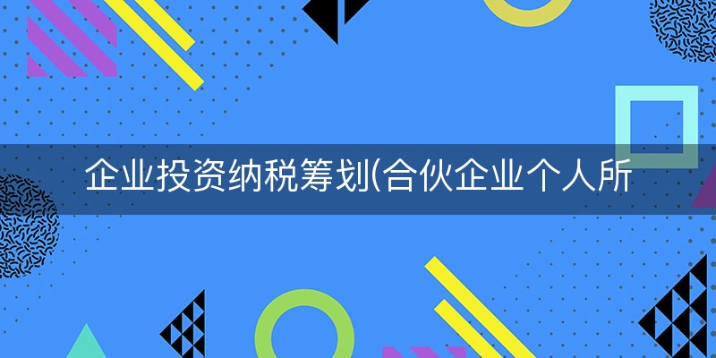 企业投资纳税筹划(合伙企业个人所得税)