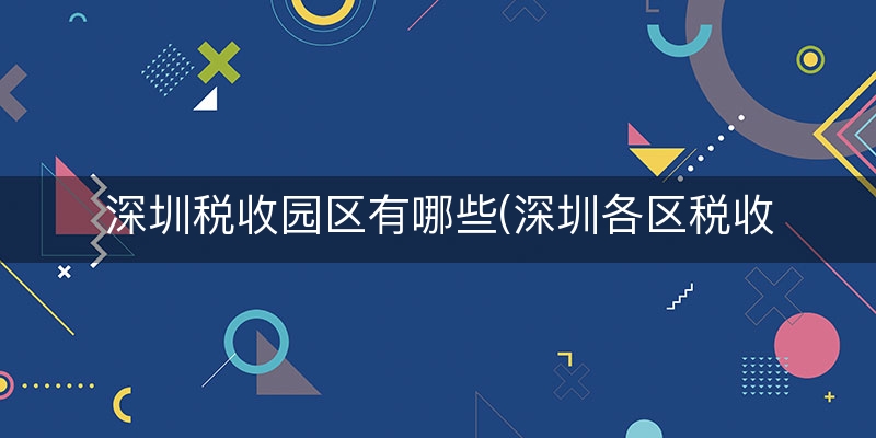 深圳税收园区有哪些(深圳各区税收排名)