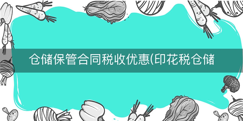 仓储保管合同税收优惠(印花税仓储保管合同)