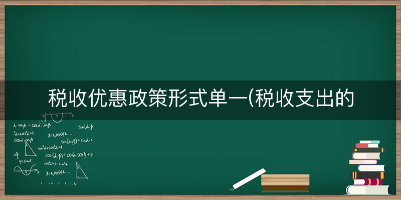 税收优惠政策形式单一(税收支出的主要形式)